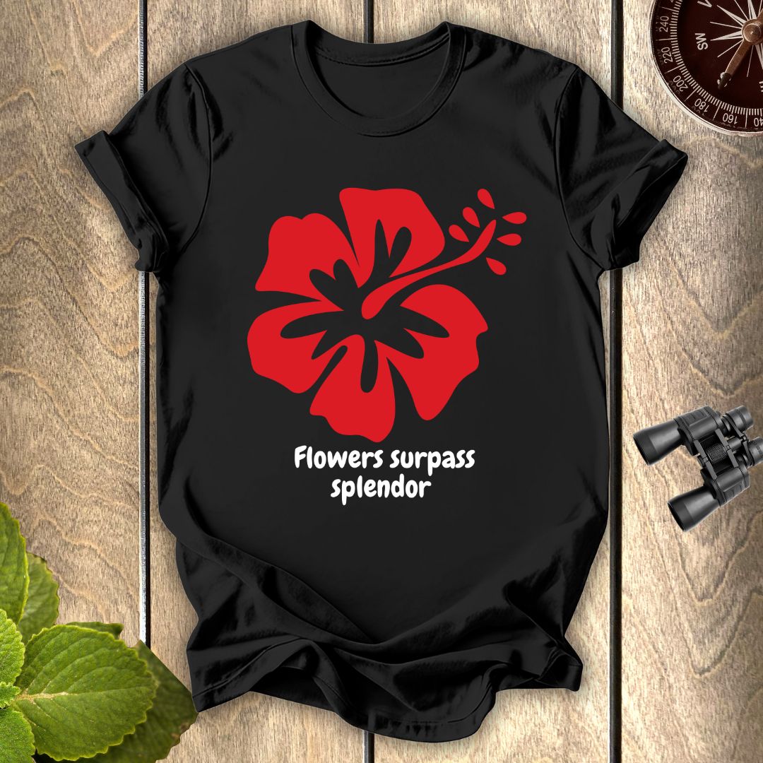 Flowers Surpass Splendor T-shirt