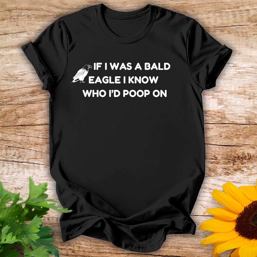 If A Bald Eagle T-shirt