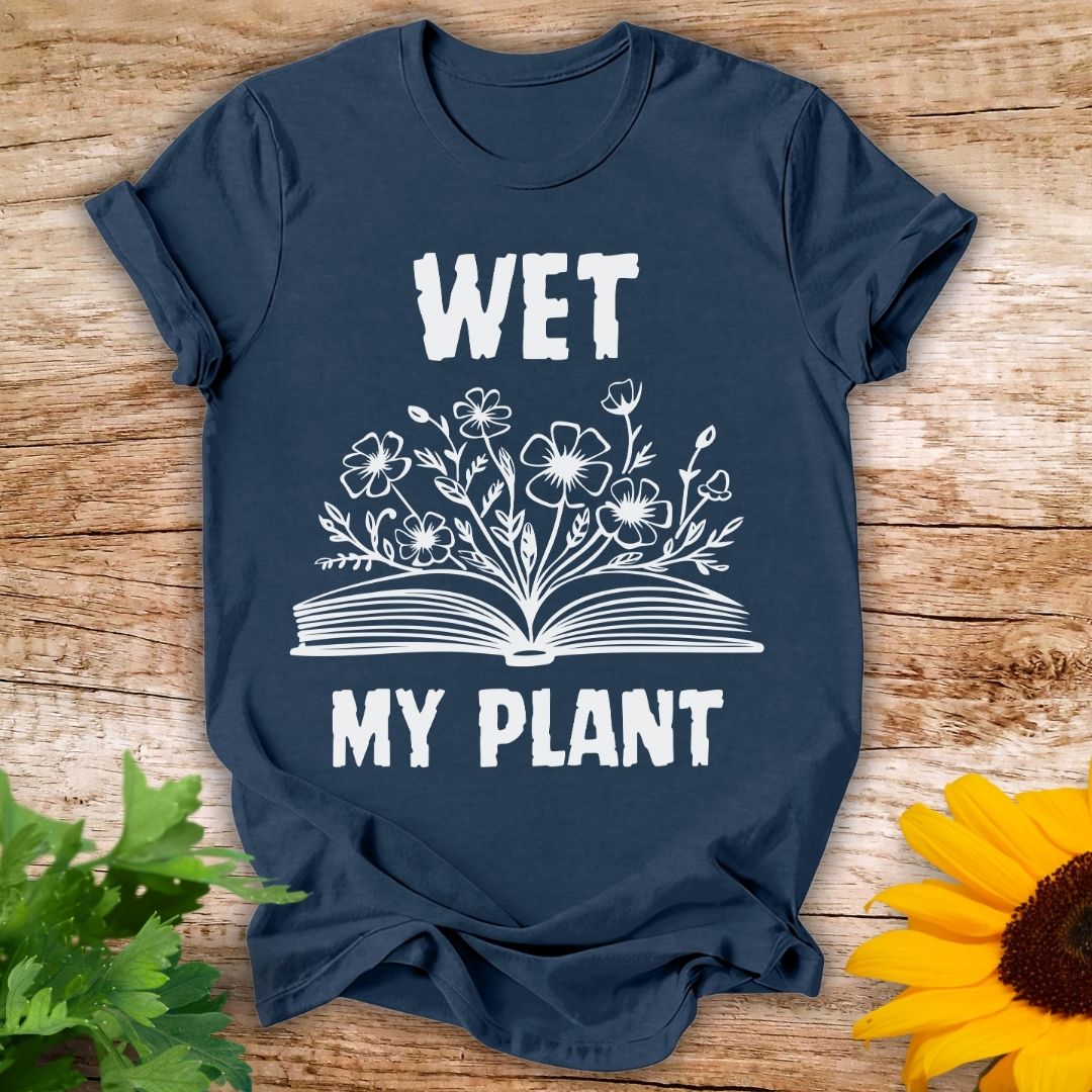 Wet My Plant T-shirt