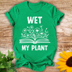 Wet My Plant T-shirt