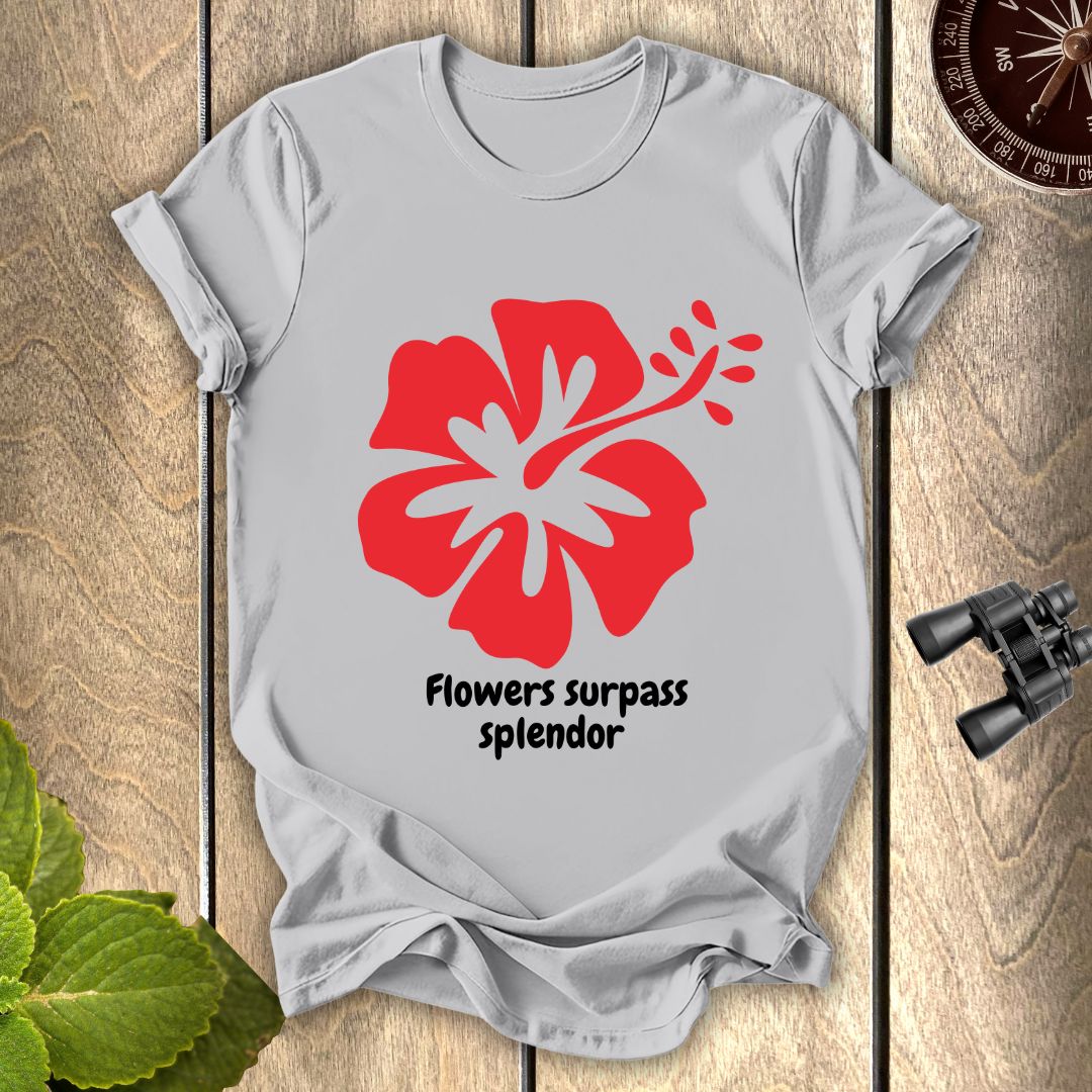 Flowers Surpass Splendor T-shirt